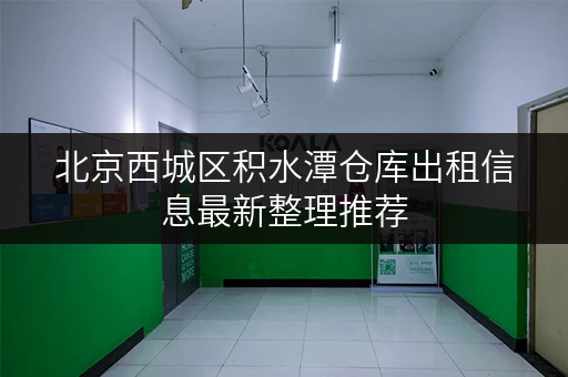 北京西城区积水潭仓库出租信息最新整理推荐