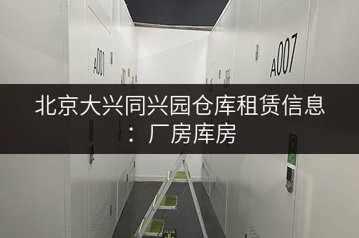 北京大兴同兴园仓库租赁信息：厂房库房，整租分租，灵活选择