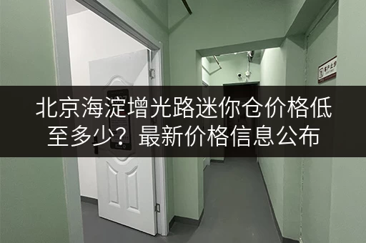 北京海淀增光路迷你仓价格低至多少？最新价格信息公布