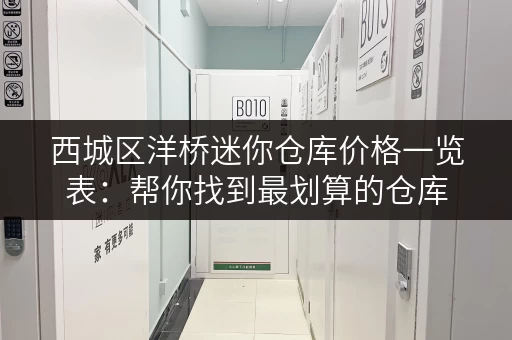 西城区洋桥迷你仓库价格一览表：帮你找到最划算的仓库