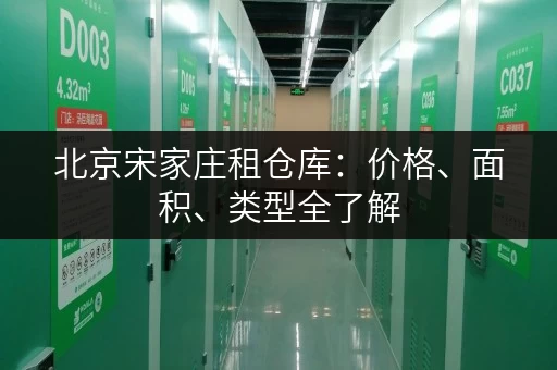 北京宋家庄租仓库：价格、面积、类型全了解