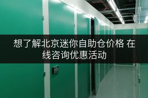 想了解北京迷你自助仓价格 在线咨询优惠活动 想了解北京迷你自助仓价格 在线咨询优惠活动