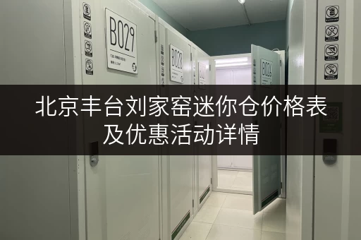 北京丰台刘家窑迷你仓价格表及优惠活动详情