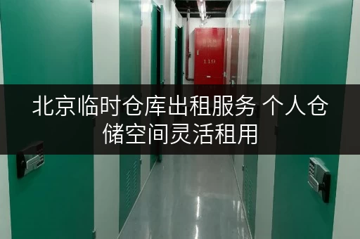 北京临时仓库出租服务 个人仓储空间灵活租用 北京临时仓库出租服务 个人仓储空间灵活租用