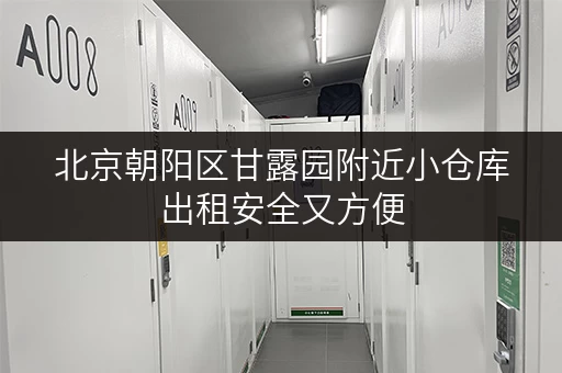 北京朝阳区甘露园附近小仓库出租安全又方便