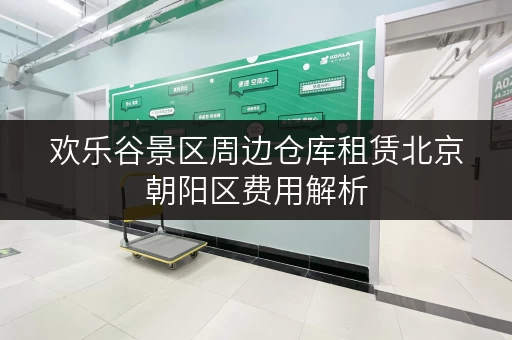 欢乐谷景区周边仓库租赁北京朝阳区费用解析