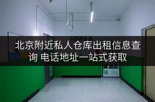 北京附近私人仓库出租信息查询 电话地址一站式获取