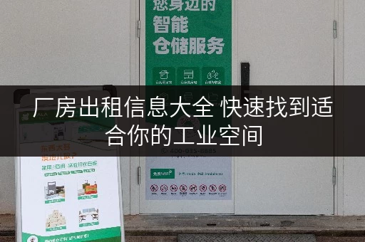 厂房出租信息大全 快速找到适合你的工业空间