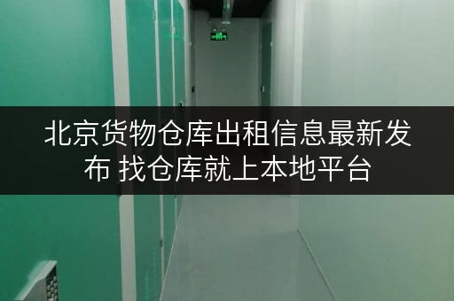 北京货物仓库出租信息最新发布 找仓库就上本地平台