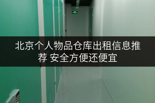 北京个人物品仓库出租信息推荐 安全方便还便宜