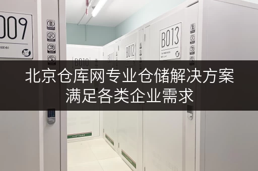 北京仓库网专业仓储解决方案满足各类企业需求
