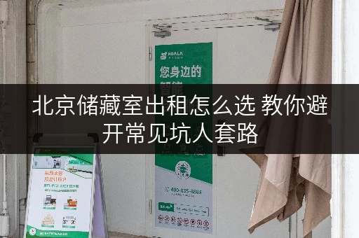 北京储藏室出租怎么选 教你避开常见坑人套路