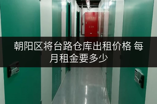 朝阳区将台路仓库出租价格 每月租金要多少