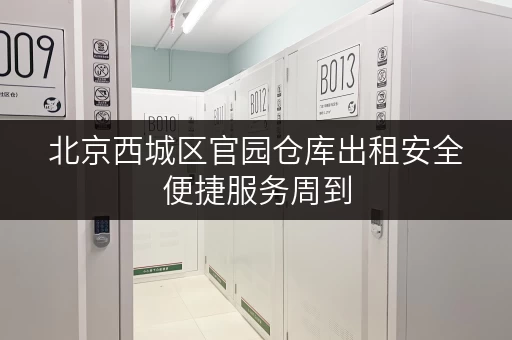 北京西城区官园仓库出租安全便捷服务周到