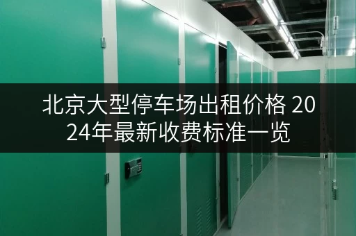 北京大型停车场出租价格 2024年最新收费标准一览