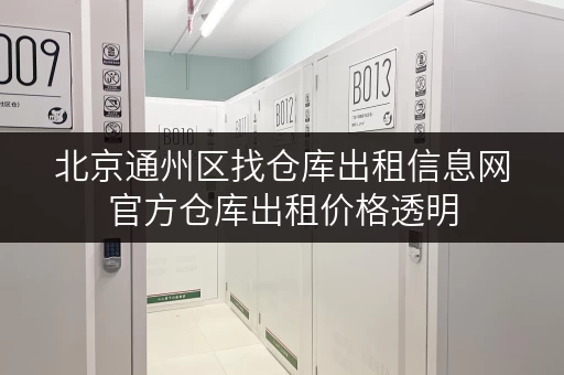 北京通州区找仓库出租信息网官方仓库出租价格透明