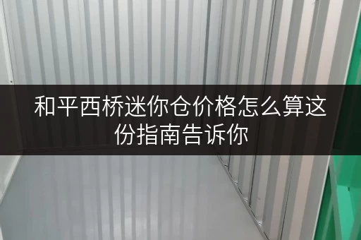 和平西桥迷你仓价格怎么算这份指南告诉你