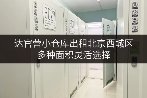 达官营小仓库出租北京西城区多种面积灵活选择