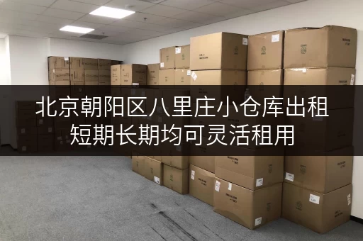 北京朝阳区八里庄小仓库出租短期长期均可灵活租用