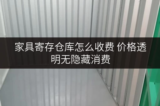 家具寄存仓库怎么收费 价格透明无隐藏消费