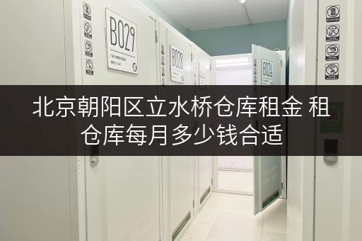 北京朝阳区立水桥仓库租金 租仓库每月多少钱合适