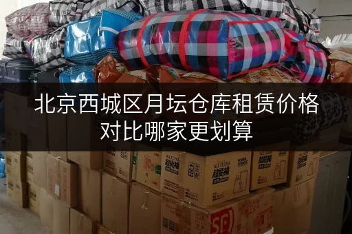 北京西城区月坛仓库租赁价格对比哪家更划算