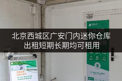 北京西城区广安门内迷你仓库出租短期长期均可租用