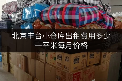 北京丰台小仓库出租费用多少一平米每月价格