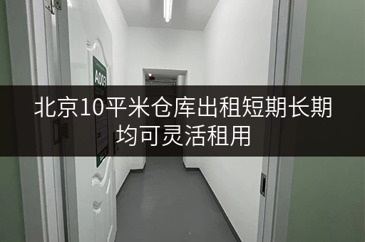 北京10平米仓库出租短期长期均可灵活租用