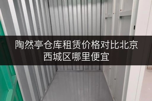 陶然亭仓库租赁价格对比北京西城区哪里便宜