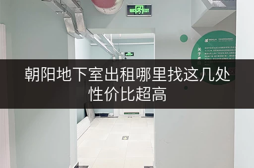 朝阳地下室出租哪里找这几处性价比超高