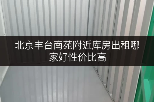 北京丰台南苑附近库房出租哪家好性价比高