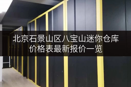 北京石景山区八宝山迷你仓库价格表最新报价一览