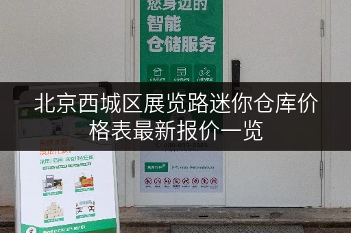 北京西城区展览路迷你仓库价格表最新报价一览