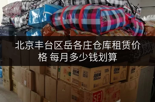 北京丰台区岳各庄仓库租赁价格 每月多少钱划算