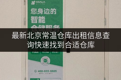 最新北京常温仓库出租信息查询快速找到合适仓库
