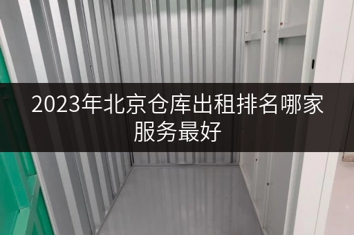 2023年北京仓库出租排名哪家服务最好