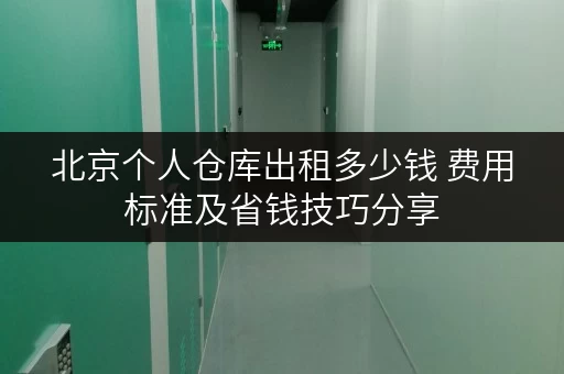 北京个人仓库出租多少钱 费用标准及省钱技巧分享