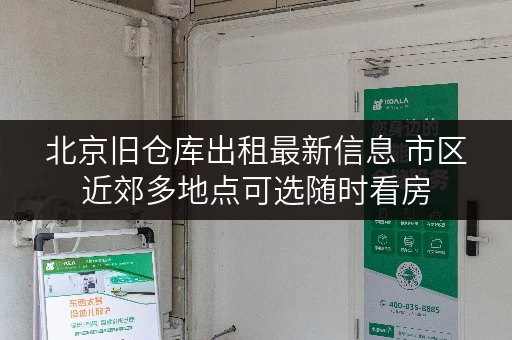 北京旧仓库出租最新信息 市区近郊多地点可选随时看房