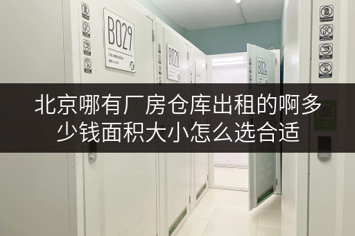 北京哪有厂房仓库出租的啊多少钱面积大小怎么选合适