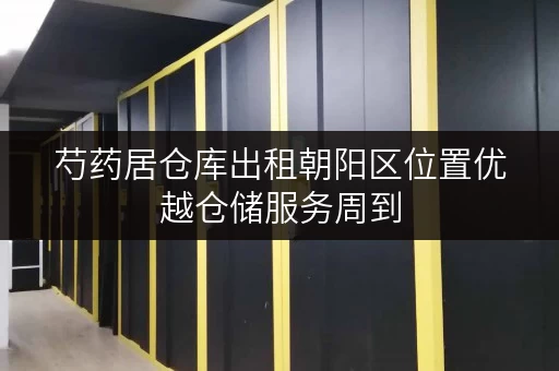 芍药居仓库出租朝阳区位置优越仓储服务周到