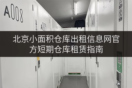 北京小面积仓库出租信息网官方短期仓库租赁指南