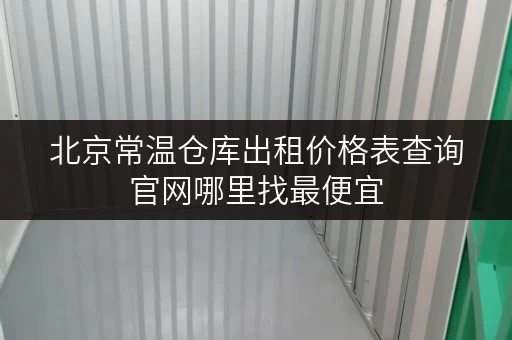 北京常温仓库出租价格表查询官网哪里找最便宜