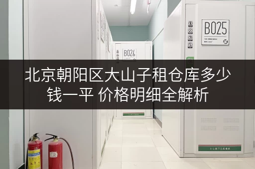 北京朝阳区大山子租仓库多少钱一平 价格明细全解析