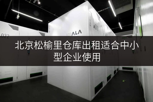 北京松榆里仓库出租适合中小型企业使用