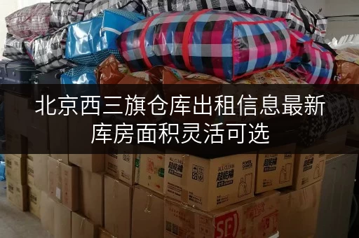 北京西三旗仓库出租信息最新库房面积灵活可选 北京西三旗仓库出租信息最新库房面积灵活可选