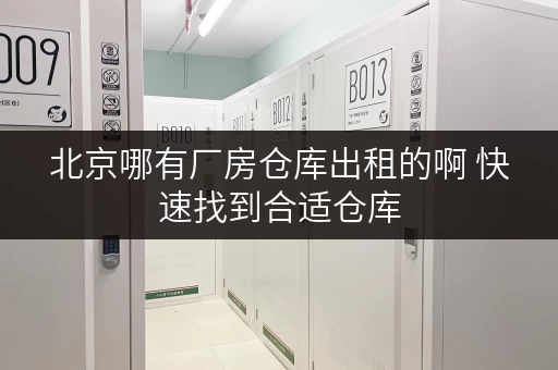 北京哪有厂房仓库出租的啊 快速找到合适仓库