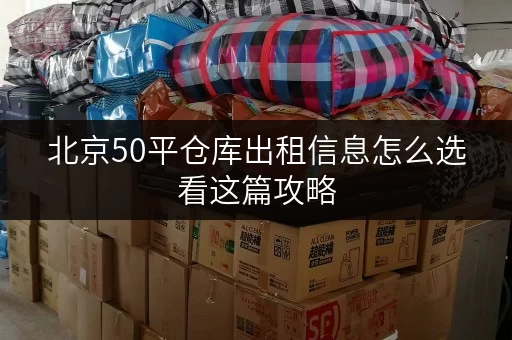 北京50平仓库出租信息怎么选看这篇攻略