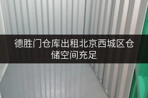 德胜门仓库出租北京西城区仓储空间充足