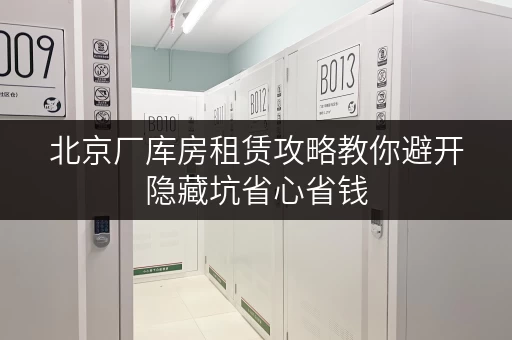 北京厂库房租赁攻略教你避开隐藏坑省心省钱